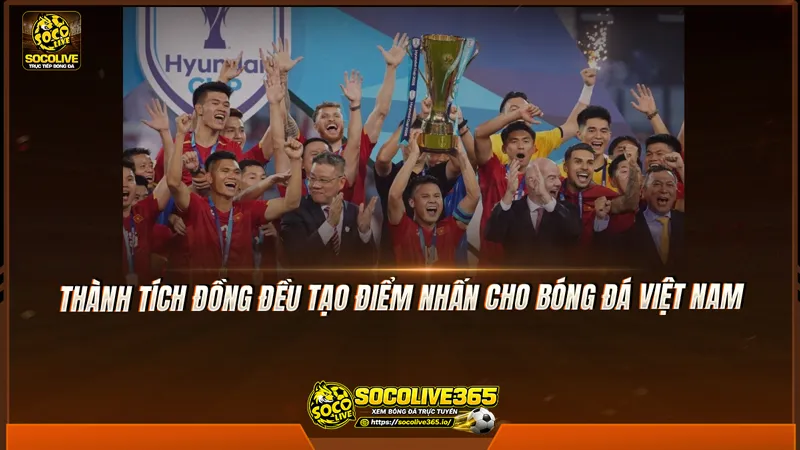 Thành tích đồng đều tạo điểm nhấn cho bóng đá Việt Nam Thành tích đồng đều tạo điểm nhấn cho bóng đá Việt Nam